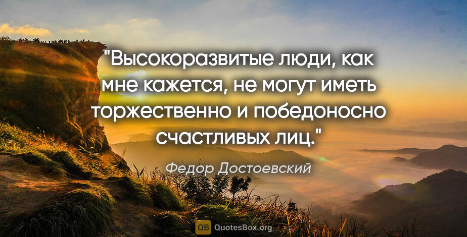 Федор Достоевский цитата: "Высокоразвитые люди, как мне кажется, не могут иметь..."