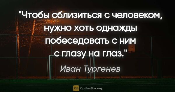 Иван Тургенев цитата: "Чтобы сблизиться с человеком, нужно хоть однажды побеседовать..."