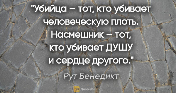 Рут Бенедикт цитата: "Убийца – тот, кто убивает человеческую плоть. Насмешник – тот,..."