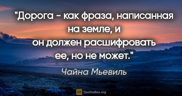 Чайна Мьевиль цитата: "Дорога - как фраза, написанная на земле, и он должен..."