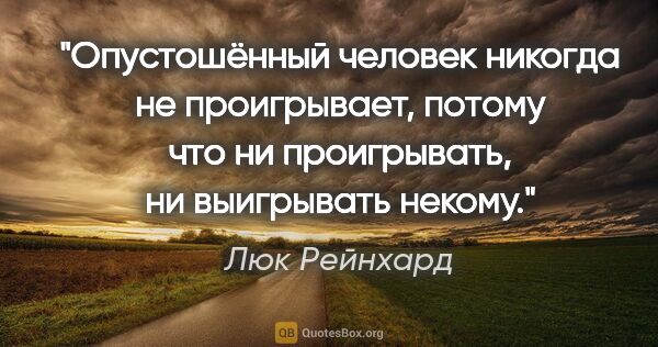 Люк Рейнхард цитата: "Опустошённый человек никогда не проигрывает, потому что ни..."