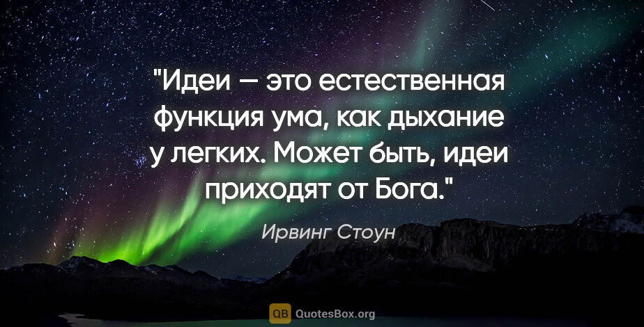 Ирвинг Стоун цитата: "Идеи — это естественная функция ума, как дыхание у легких...."