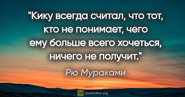 Рю Мураками цитата: "Кику всегда считал, что тот, кто не понимает, чего ему больше..."