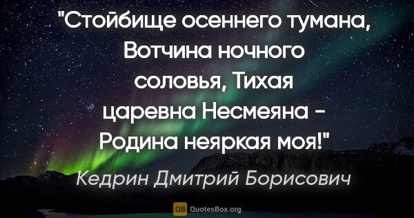 Кедрин Дмитрий Борисович цитата: "Стойбище осеннего тумана,

Вотчина ночного соловья,

Тихая..."