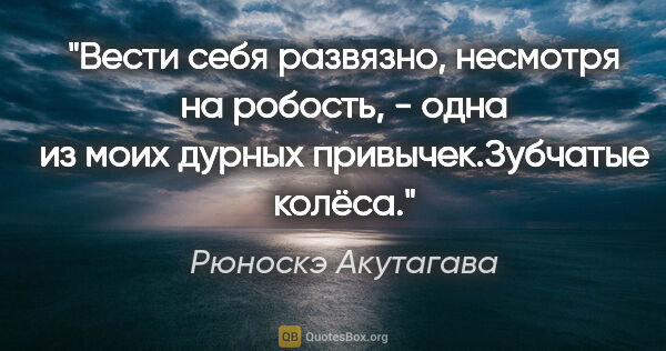 Рюноскэ Акутагава цитата: "Вести себя развязно, несмотря на робость, - одна из моих..."