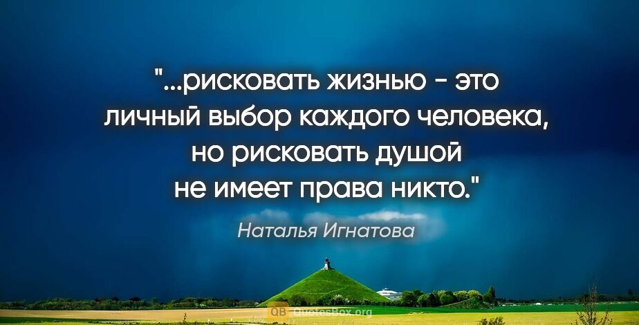 Наталья Игнатова цитата: "рисковать жизнью - это личный выбор каждого человека, но..."