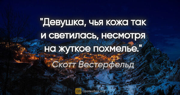 Скотт Вестерфельд цитата: ""Девушка, чья кожа так и светилась, несмотря на жуткое похмелье.""