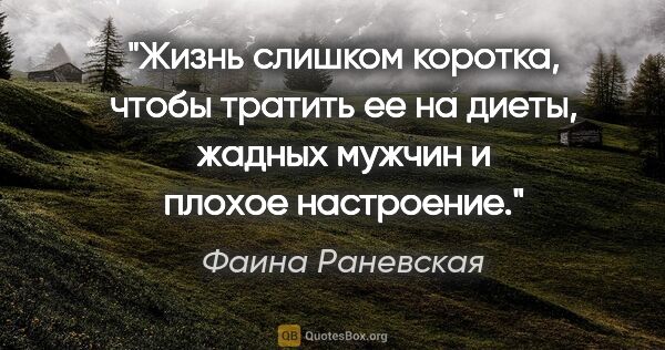 Фаина Раневская цитата: "Жизнь слишком коротка, чтобы тратить ее на диеты, жадных..."