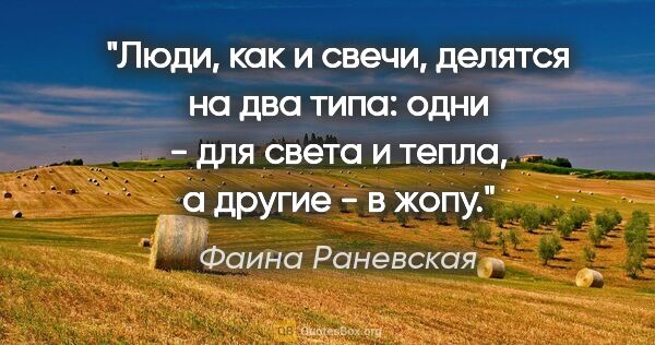 Фаина Раневская цитата: "Люди, как и свечи, делятся на два типа: одни - для света и..."