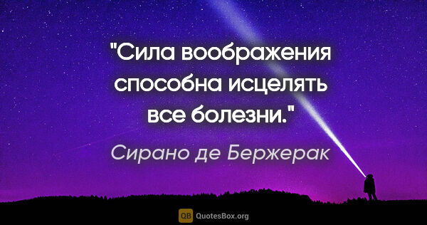 Сирано де Бержерак цитата: "Сила воображения способна исцелять все болезни."