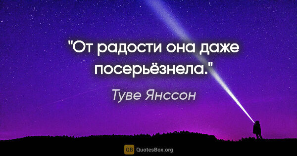 Туве Янссон цитата: "От радости она даже посерьёзнела."