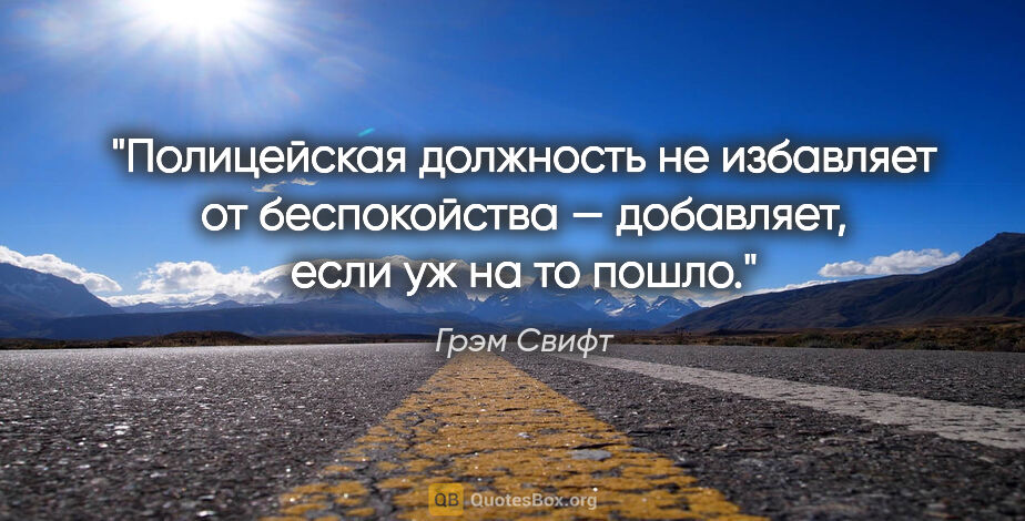 Грэм Свифт цитата: "Полицейская должность не избавляет от беспокойства —..."