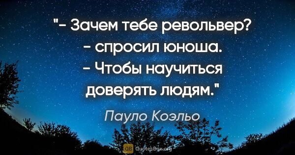 Пауло Коэльо цитата: "- Зачем тебе револьвер? - спросил юноша.

- Чтобы научиться..."