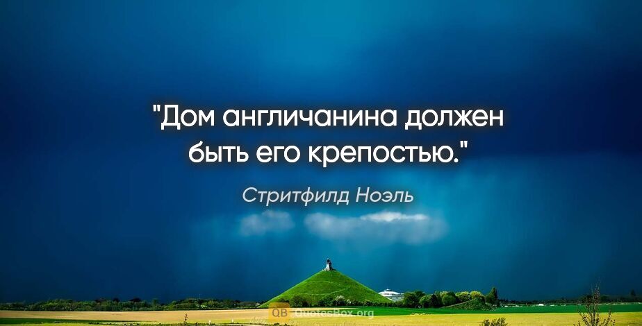 Стритфилд Ноэль цитата: "Дом англичанина должен быть его крепостью."