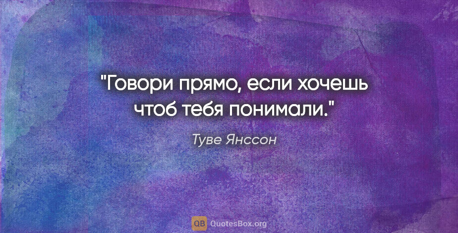 Туве Янссон цитата: "Говори прямо, если хочешь чтоб тебя понимали."