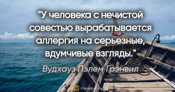 Вудхауз Пэлем Грэнвил цитата: "У человека с нечистой совестью вырабатывается аллергия на..."