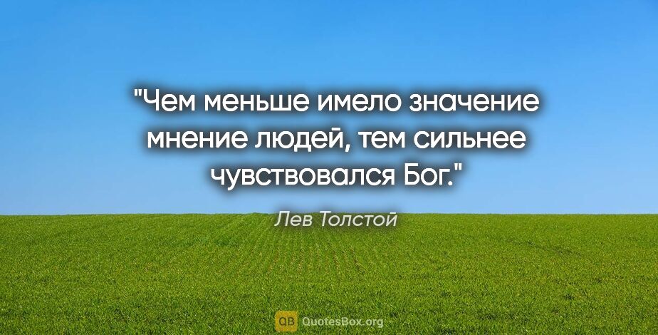 Лев Толстой цитата: "Чем меньше имело значение мнение людей, тем сильнее..."