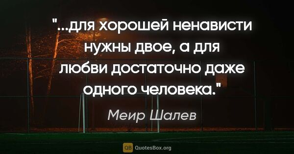 Меир Шалев цитата: "для хорошей ненависти нужны двое, а для любви достаточно даже..."