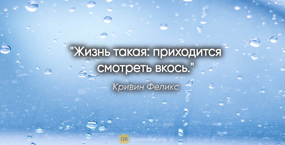 Кривин Феликс цитата: "Жизнь такая: приходится смотреть вкось."