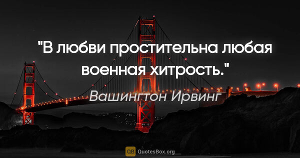 Вашингтон Ирвинг цитата: "В любви простительна любая военная хитрость."