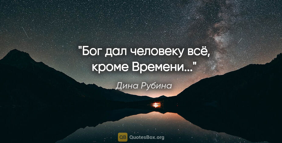 Дина Рубина цитата: ""Бог дал человеку всё, кроме Времени...""