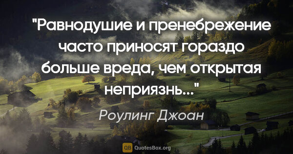 Роулинг Джоан цитата: "Равнодушие и пренебрежение часто приносят гораздо больше..."