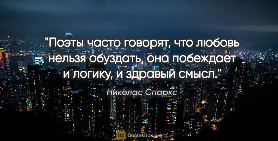 Николас Спаркс цитата: "Поэты часто говорят, что любовь нельзя обуздать, она побеждает..."