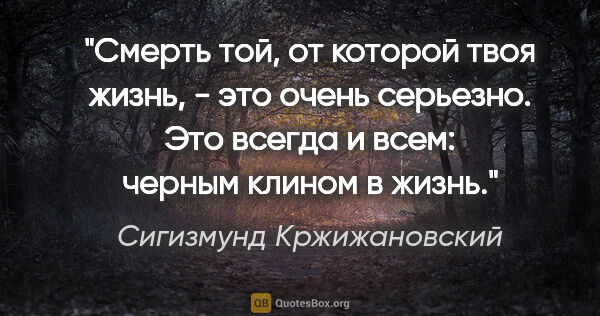 Сигизмунд Кржижановский цитата: "Смерть той, от которой твоя жизнь, - это очень серьезно. Это..."