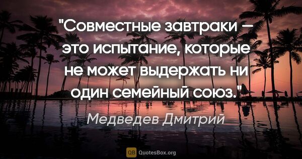 Медведев Дмитрий цитата: "Совместные завтраки — это испытание, которые не может..."