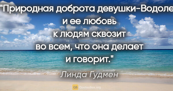 Линда Гудмен цитата: "Природная доброта девушки-Водолея и ее любовь к людям сквозит..."