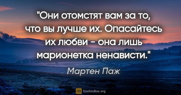 Мартен Паж цитата: "Они отомстят вам за то, что вы лучше их. Опасайтесь их любви -..."