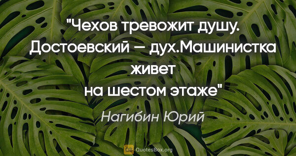 Нагибин Юрий цитата: "Чехов тревожит душу.

Достоевский — дух."Машинистка живет на..."