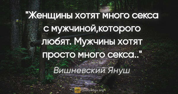 Вишневский Януш цитата: "Женщины хотят много секса с мужчиной,которого любят. Мужчины..."