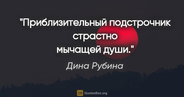 Дина Рубина цитата: "Приблизительный подстрочник страстно мычащей души."