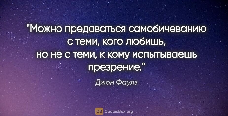 Джон Фаулз цитата: "Можно предаваться самобичеванию с теми, кого любишь, но не с..."