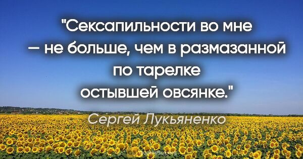 Сергей Лукьяненко цитата: "Сексапильности во мне — не больше, чем в размазанной по..."