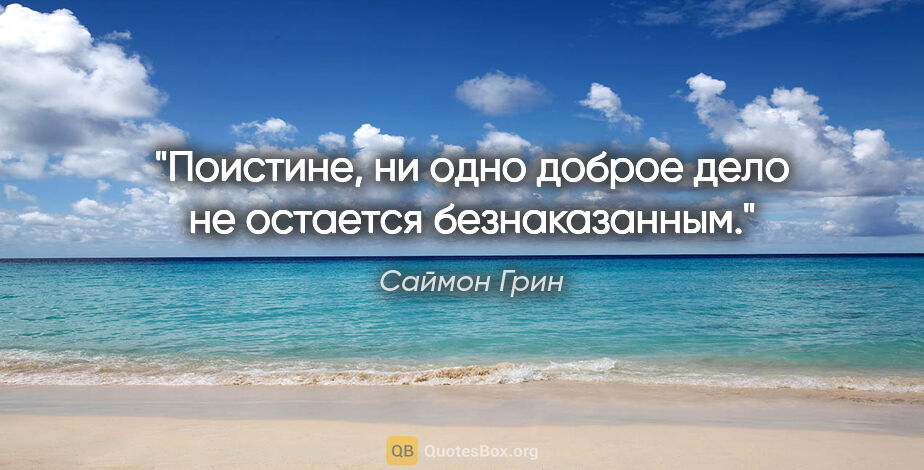 Саймон Грин цитата: "Поистине, ни одно доброе дело не остается безнаказанным."