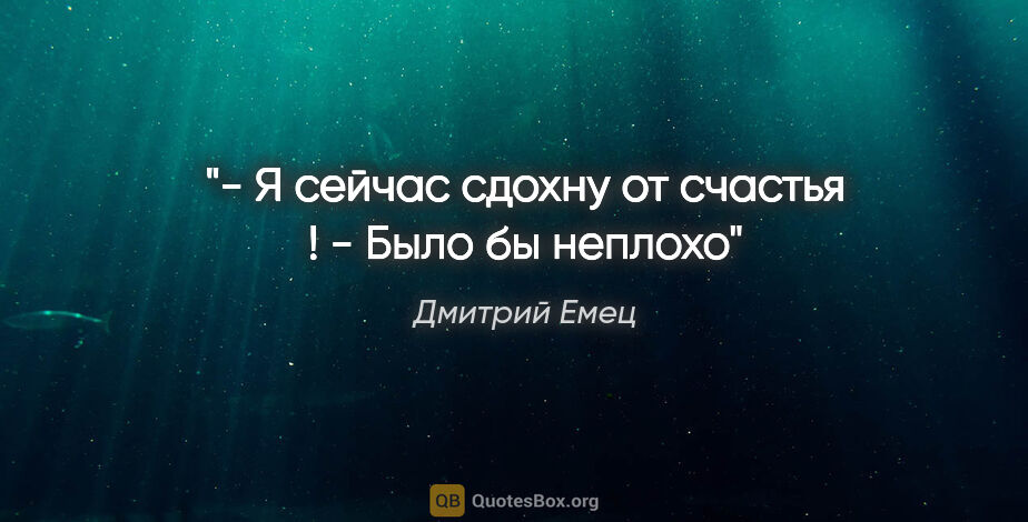 Дмитрий Емец цитата: "- Я сейчас сдохну от счастья !

- Было бы неплохо"