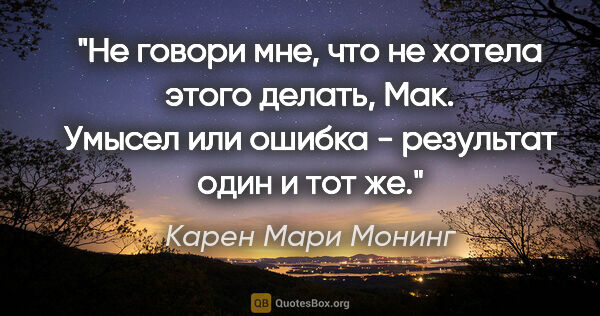 Карен Мари Монинг цитата: ""Не говори мне, что не хотела этого делать, Мак. Умысел или..."