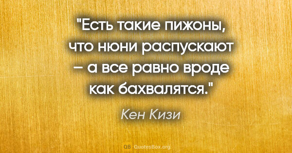 Кен Кизи цитата: "Есть такие пижоны, что нюни распускают – а все равно вроде как..."