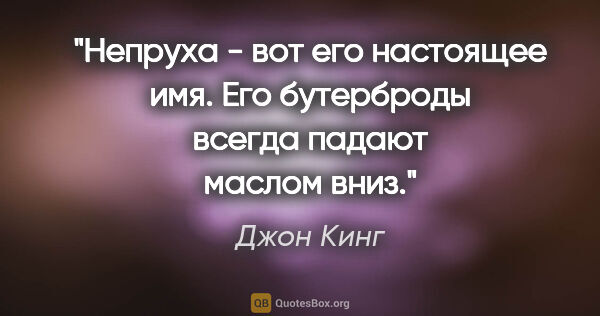 Джон Кинг цитата: "Непруха - вот его настоящее имя. Его бутерброды всегда падают..."