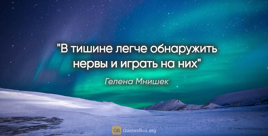 Гелена Мнишек цитата: "В тишине легче обнаружить нервы и играть на них"