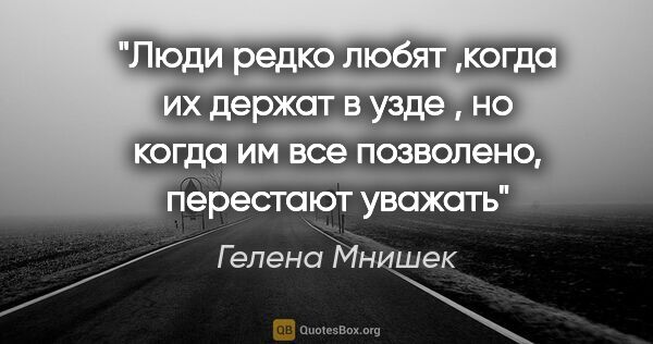 Гелена Мнишек цитата: "Люди редко любят ,когда их держат в узде , но когда им все..."