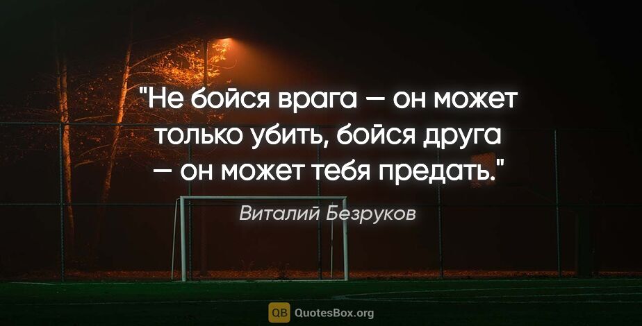 Виталий Безруков цитата: "Не бойся врага — он может только убить, бойся друга — он может..."