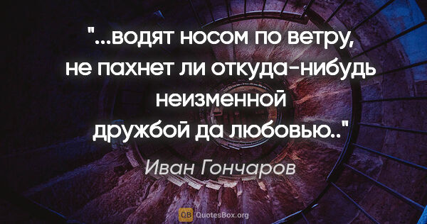 Иван Гончаров цитата: "водят носом по ветру, не пахнет ли откуда-нибудь неизменной..."