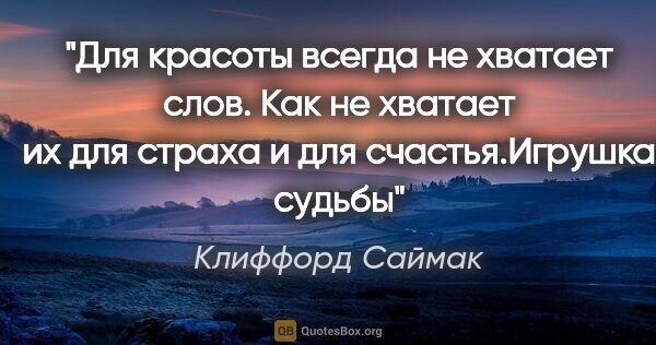 Клиффорд Саймак цитата: "Для красоты всегда не хватает слов. Как не хватает их для..."