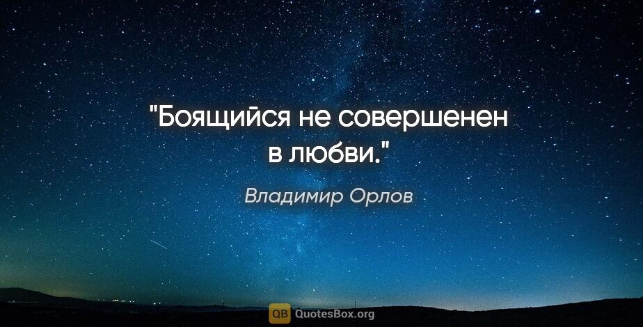 Владимир Орлов цитата: "Боящийся не совершенен в любви."