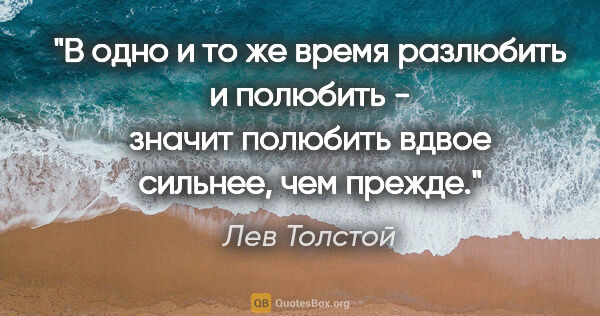 Лев Толстой цитата: "В одно и то же время разлюбить и полюбить - значит полюбить..."