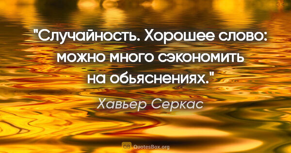 Хавьер Серкас цитата: "Случайность. Хорошее слово: можно много сэкономить на..."