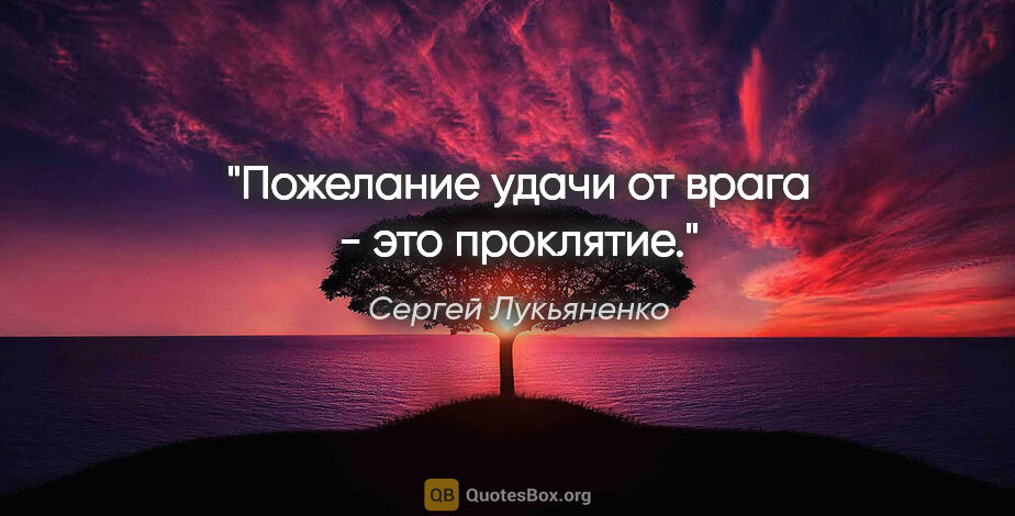 Сергей Лукьяненко цитата: "Пожелание удачи от врага - это проклятие."